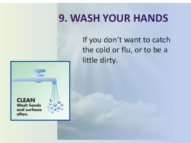 9. Wash your hands If you don’t want to catch the cold