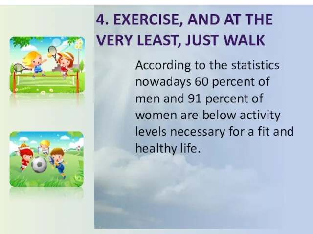 4. Exercise, and at the very least, just walk According to the