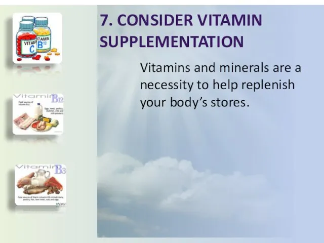 7. Consider vitamin supplementation Vitamins and minerals are a necessity to help replenish your body’s stores.