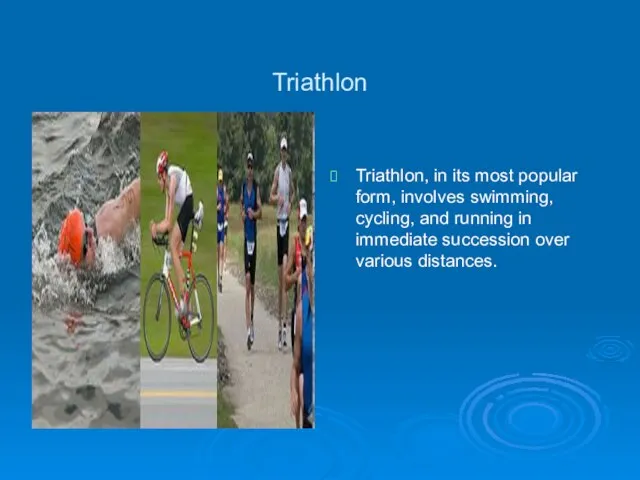 Triathlon Triathlon, in its most popular form, involves swimming, cycling, and running