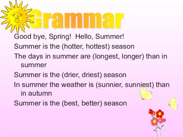 Good bye, Spring! Hello, Summer! Summer is the (hotter, hottest) season The
