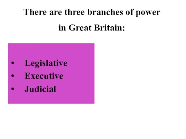 Legislative Executive Judicial There are three branches of power in Great Britain: