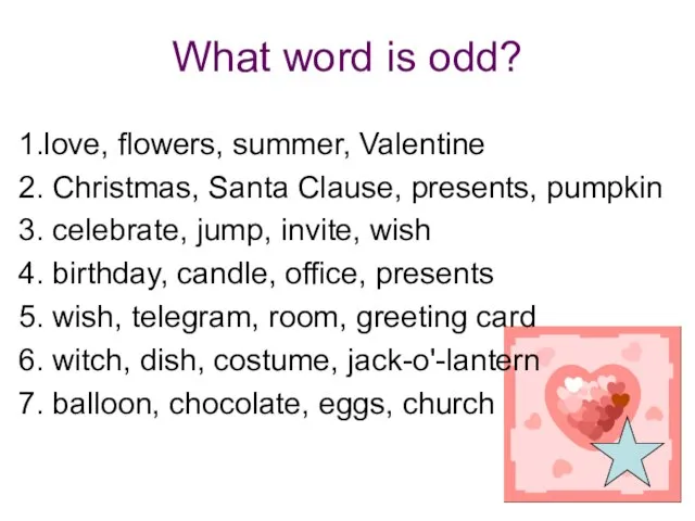 What word is odd? 1.love, flowers, summer, Valentine 2. Christmas, Santa Clause,
