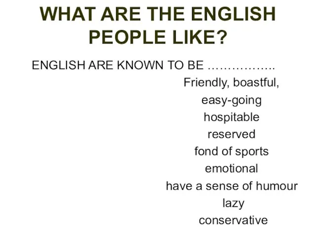 WHAT ARE THE ENGLISH PEOPLE LIKE? ENGLISH ARE KNOWN TO BE ……………..