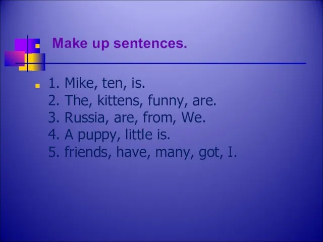 Make up sentences. 1. Mike, ten, is. 2. The, kittens, funny, are.