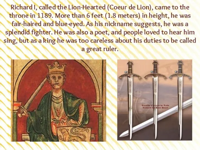 Richard I, called the Lion-Hearted (Coeur de Lion), came to the throne