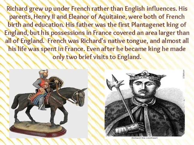 Richard grew up under French rather than English influences. His parents, Henry
