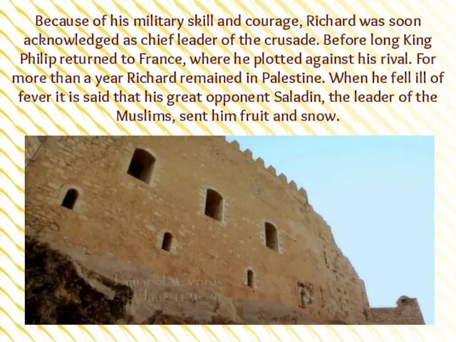 Because of his military skill and courage, Richard was soon acknowledged as