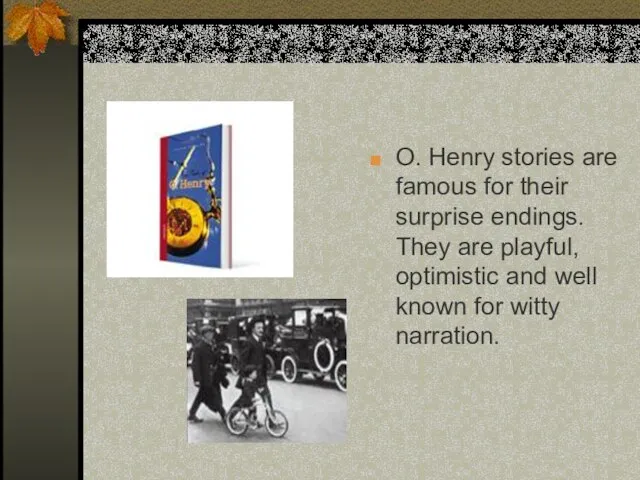 O. Henry stories are famous for their surprise endings. They are playful,