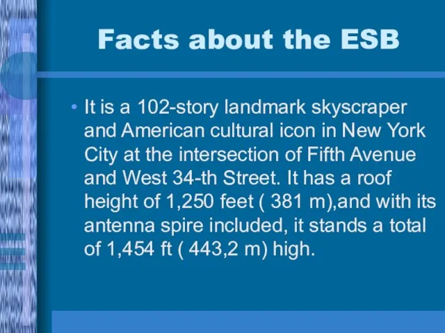 Facts about the ESB It is a 102-story landmark skyscraper and American