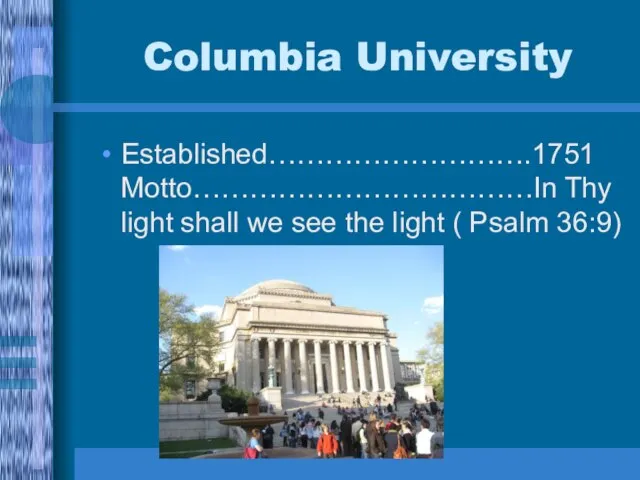 Columbia University Established……………………….1751 Motto………………………………In Thy light shall we see the light ( Psalm 36:9)