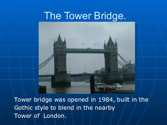 The Tower Bridge. Tower bridge was opened in 1984, built in the