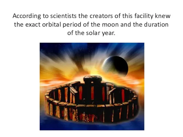 According to scientists the creators of this facility knew the exact orbital
