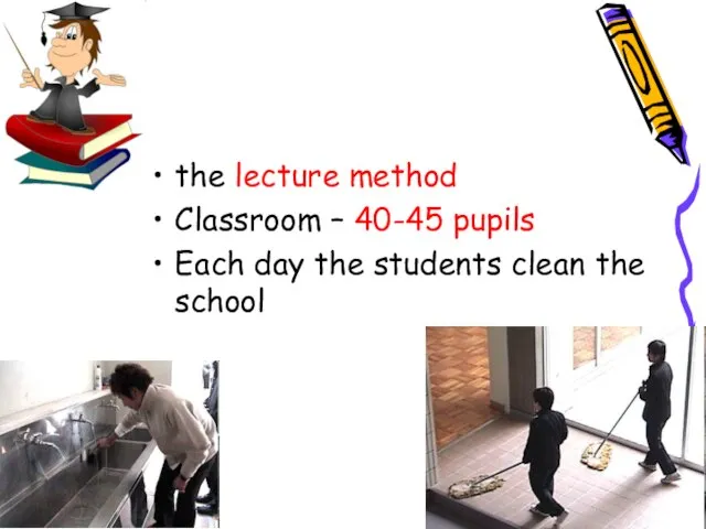 the lecture method Classroom – 40-45 pupils Each day the students clean the school