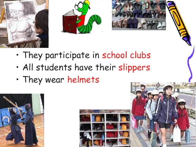 They participate in school clubs All students have their slippers They wear helmets