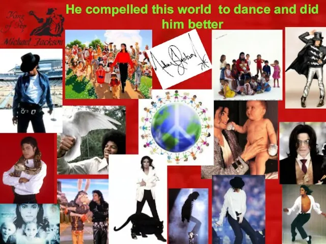 He compelled this world to dance and did him better