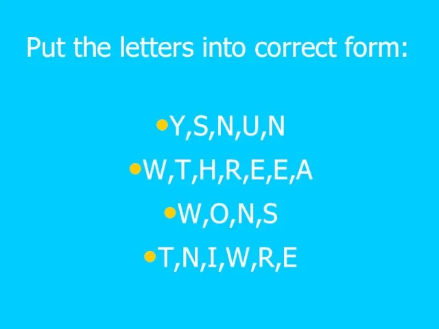 Put the letters into correct form: Y,S,N,U,N W,T,H,R,E,E,A W,O,N,S T,N,I,W,R,E