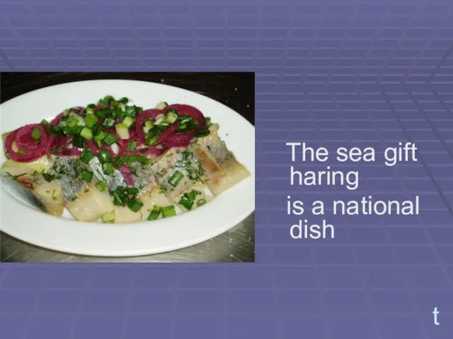 t The sea gift haring is a national dish