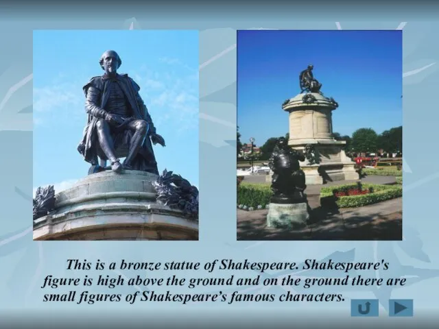 This is a bronze statue of Shakespeare. Shakespeare's figure is high above