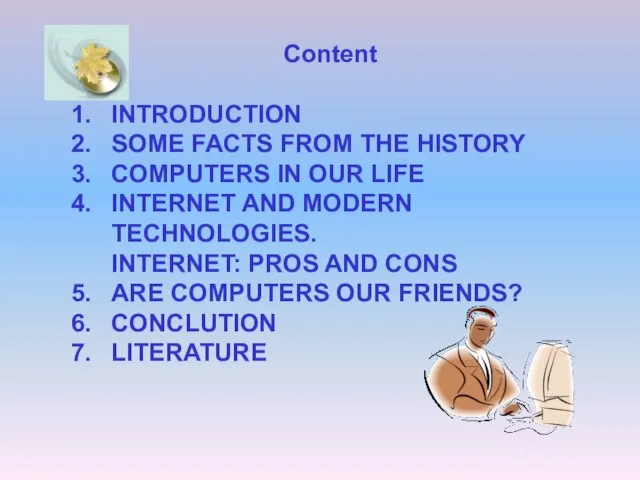 Content INTRODUCTION SOME FACTS FROM THE HISTORY COMPUTERS IN OUR LIFE INTERNET