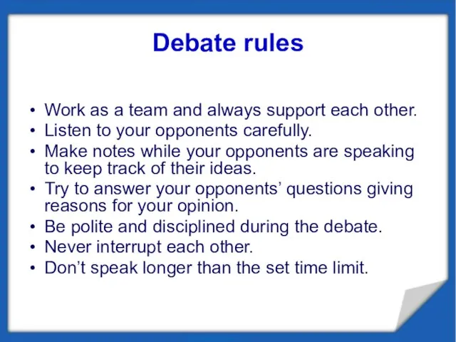 Debate rules Work as a team and always support each other. Listen