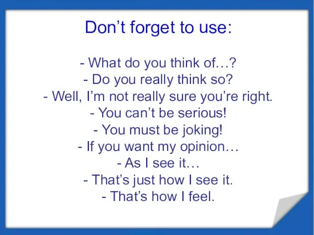 Don’t forget to use: - What do you think of…? - Do