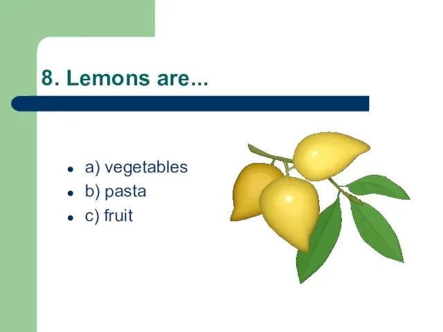 8. Lemons are... a) vegetables b) pasta c) fruit