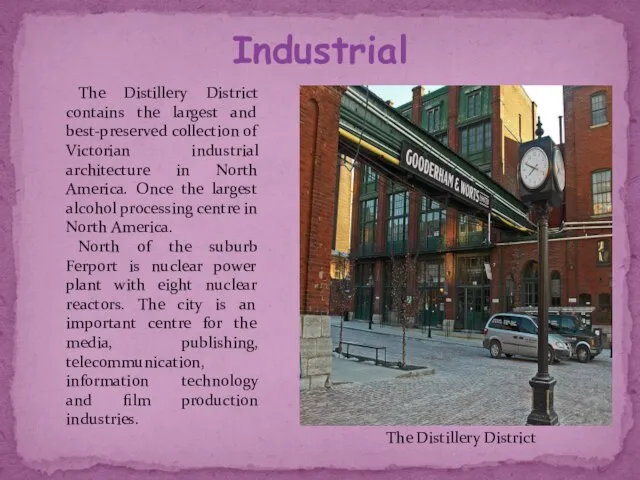 Industrial The Distillery District The Distillery District contains the largest and best-preserved