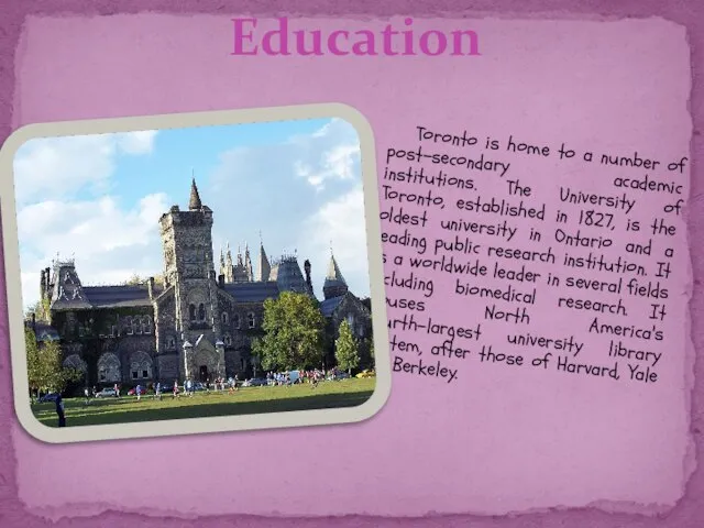 Toronto is home to a number of post-secondary academic institutions. The University