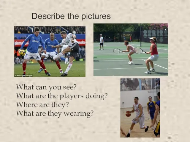 Describe the pictures What can you see? What are the players doing?