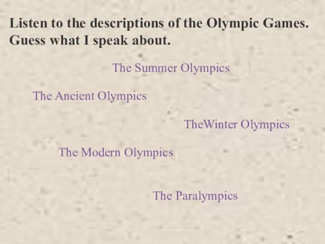 The Ancient Olympics TheWinter Olympics The Summer Olympics The Modern Olympics The