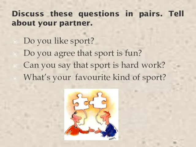 Discuss these questions in pairs. Tell about your partner. Do you like