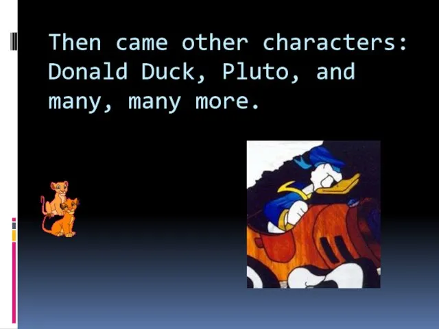 Then came other characters: Donald Duck, Pluto, and many, many more.