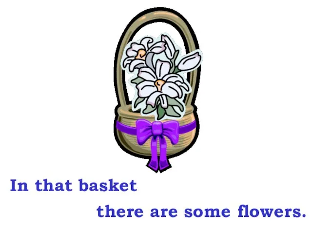 In that basket there are some flowers.