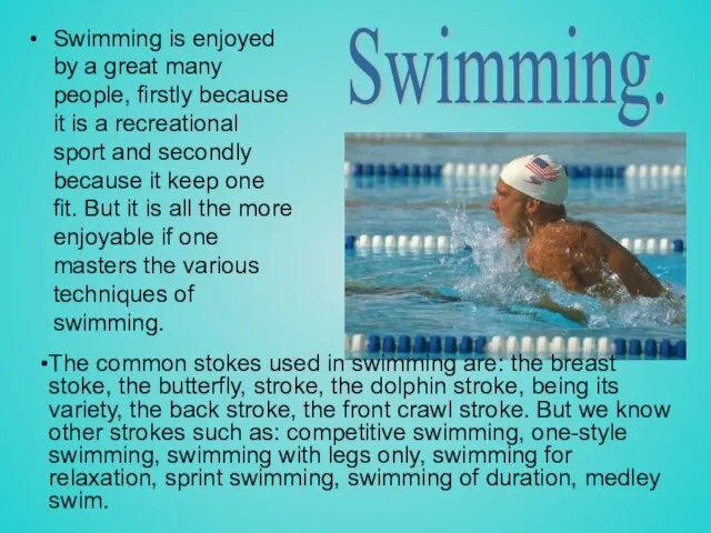 Swimming is enjoyed by a great many people, firstly because it is