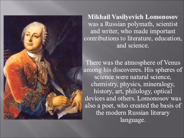Mikhail Vasilyevich Lomonosov was a Russian polymath, scientist and writer, who made