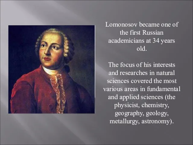Lomonosov became one of the first Russian academicians at 34 years old.