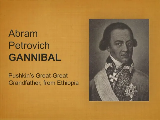 Abram Petrovich GANNIBAL Pushkin’s Great-Great Grandfather, from Ethiopia