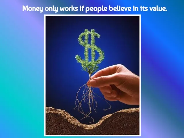Money only works if people believe in its value.