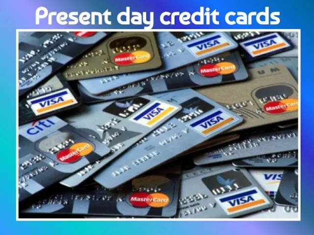 Present day credit cards