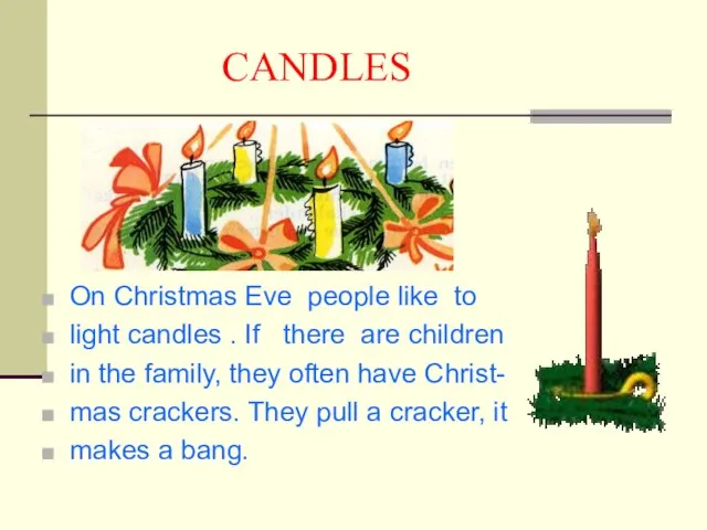CANDLES On Christmas Eve people like to light candles . If there
