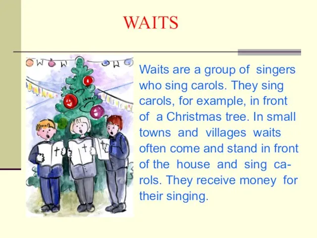 WAITS Waits are a group of singers who sing carols. They sing