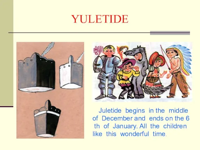 YULETIDE Juletide begins in the middle of December and ends on the
