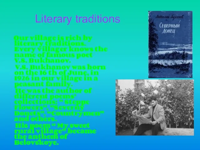 Literary traditions Our village is rich by literary traditions. Every villager knows