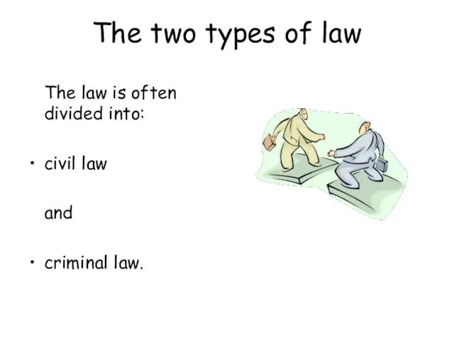 The two types of law The law is often divided into: civil law and criminal law.