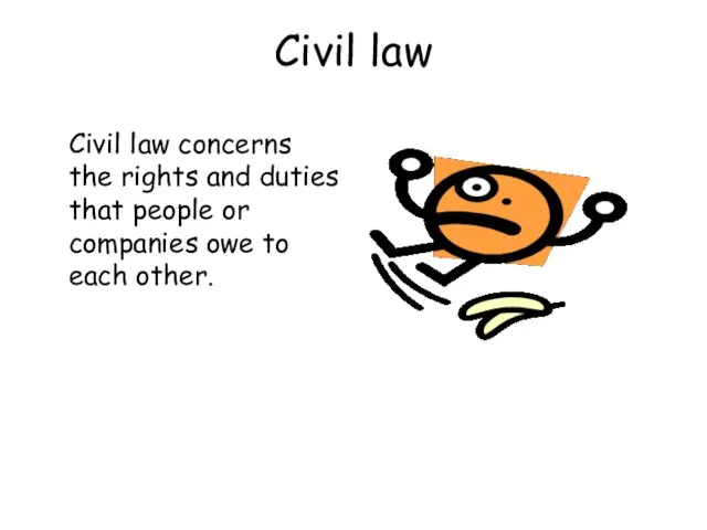 Civil law Civil law concerns the rights and duties that people or