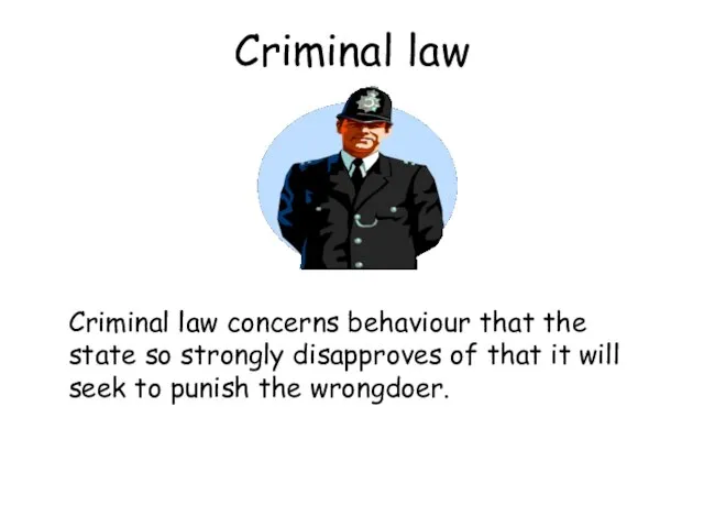 Criminal law Criminal law concerns behaviour that the state so strongly disapproves