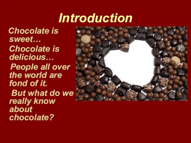 Introduction Chocolate is sweet… Chocolate is delicious… People all over the world