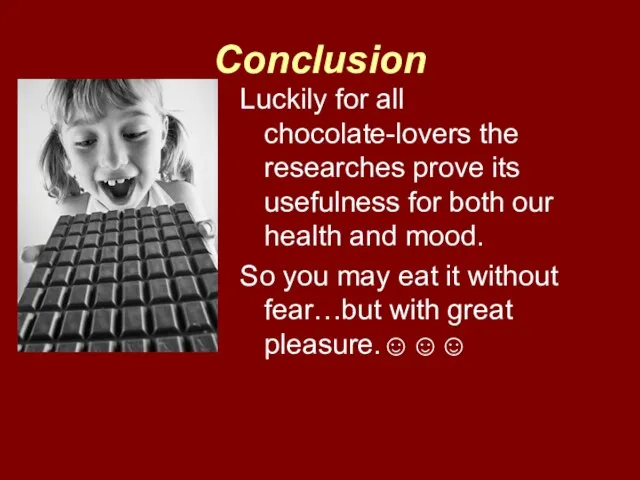 Conclusion Luckily for all chocolate-lovers the researches prove its usefulness for both