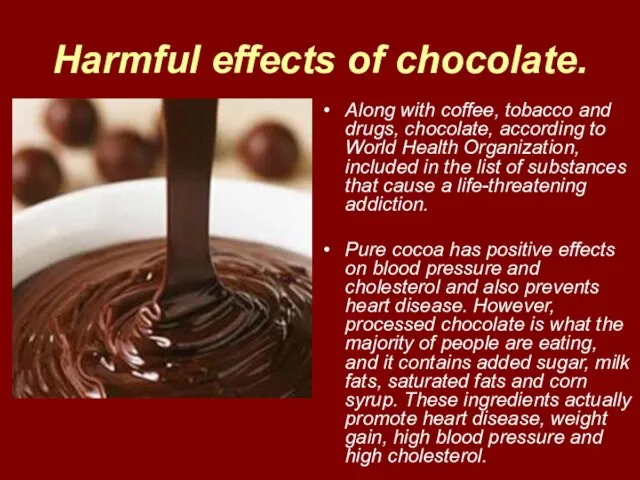 Harmful effects of chocolate. Along with coffee, tobacco and drugs, chocolate, according